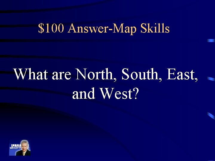 $100 Answer-Map Skills What are North, South, East, and West? 