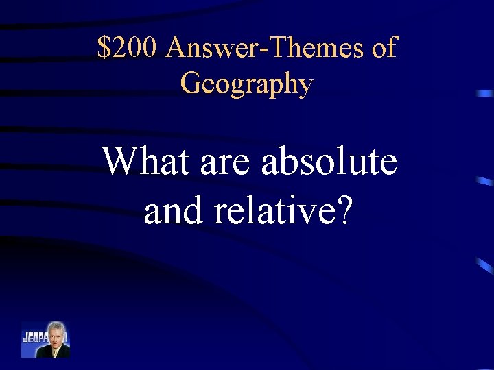 $200 Answer-Themes of Geography What are absolute and relative? 