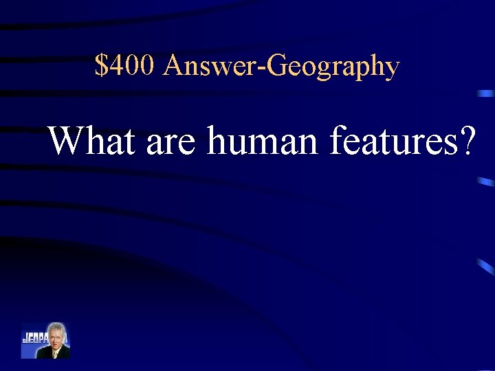 $400 Answer-Geography What are human features? 