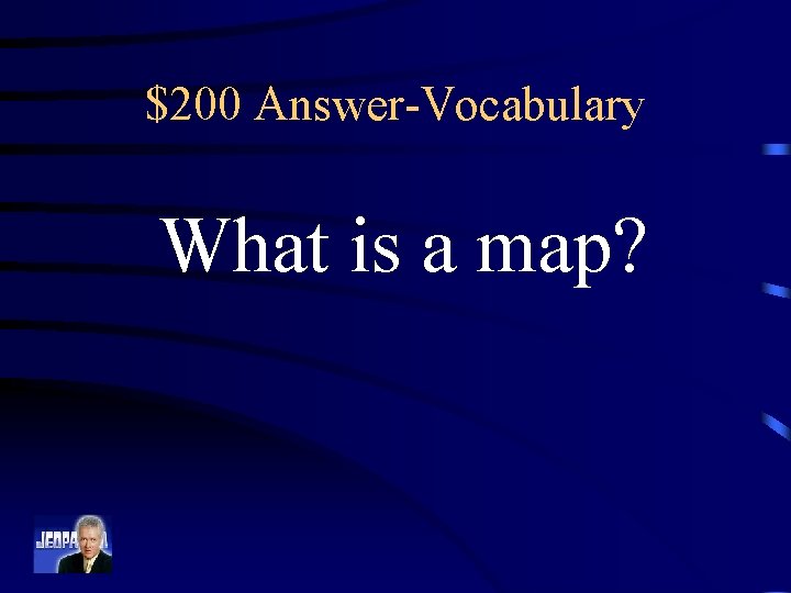 $200 Answer-Vocabulary What is a map? 