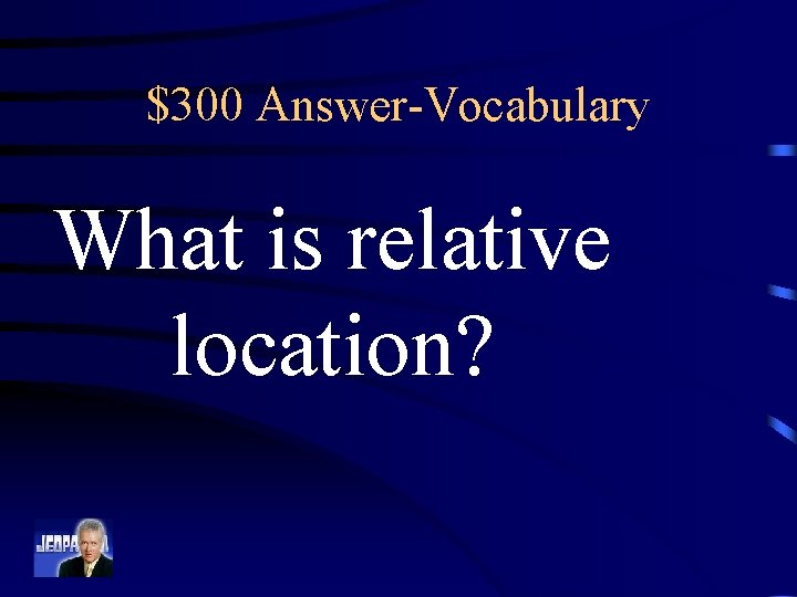 $300 Answer-Vocabulary What is relative location? 