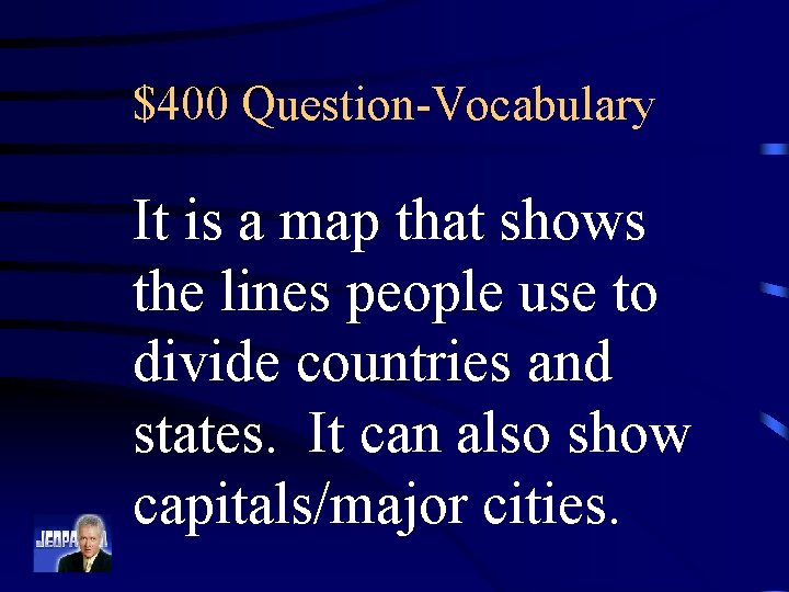 $400 Question-Vocabulary It is a map that shows the lines people use to divide