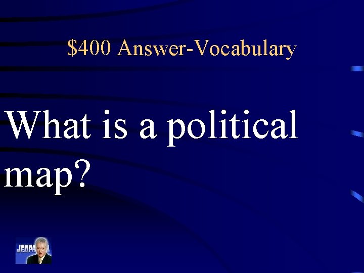 $400 Answer-Vocabulary What is a political map? 