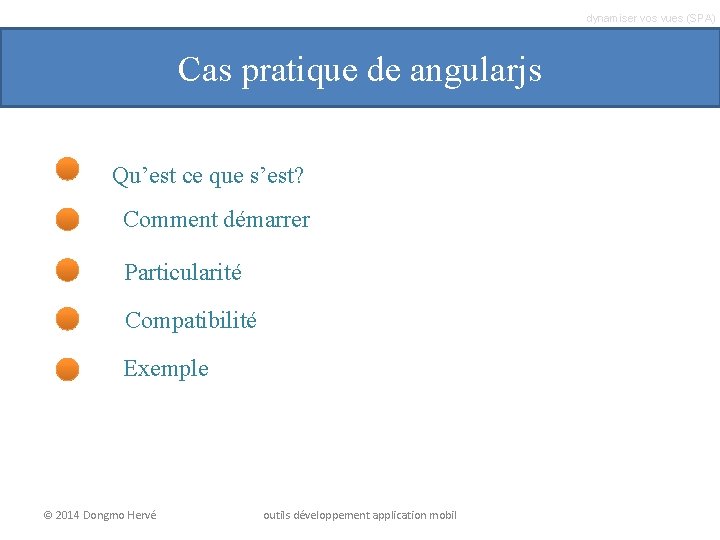 dynamiser vos vues (SPA) Cas pratique de angularjs Qu’est ce que s’est? Comment démarrer