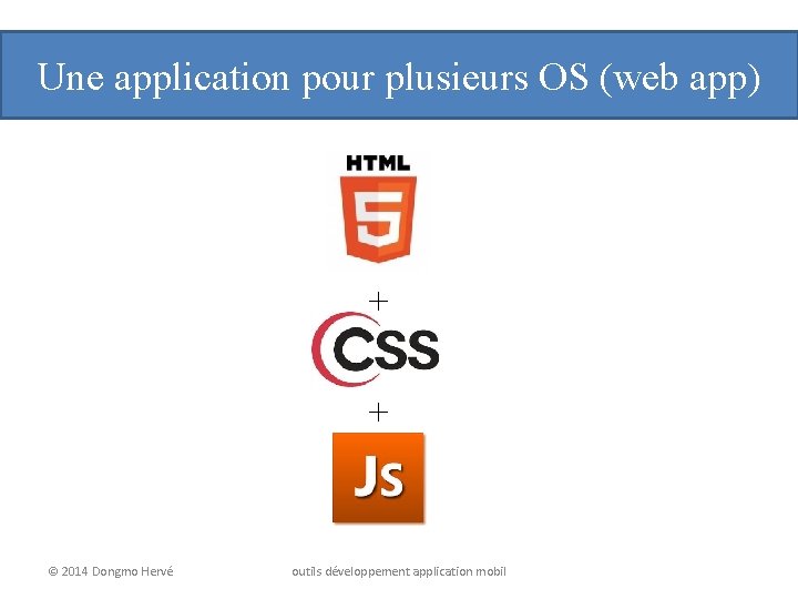 Une application pour plusieurs OS (web app) + + © 2014 Dongmo Hervé outils