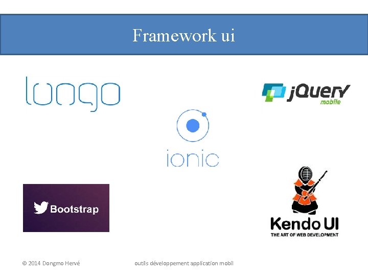 Framework ui © 2014 Dongmo Hervé outils développement application mobil 