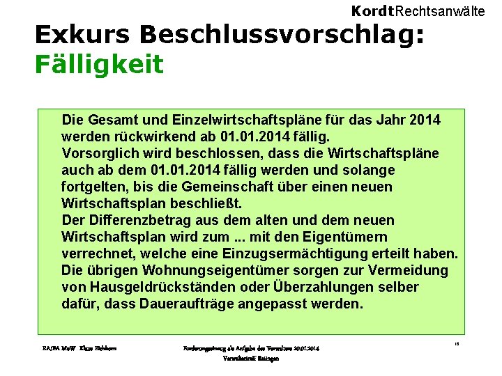 Kordt. Rechtsanwälte Exkurs Beschlussvorschlag: Fälligkeit Die Gesamt und Einzelwirtschaftspläne für das Jahr 2014 werden