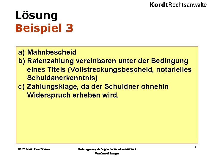 Kordt. Rechtsanwälte Lösung Beispiel 3 a) Mahnbescheid b) Ratenzahlung vereinbaren unter der Bedingung eines