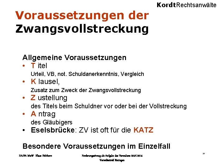 Voraussetzungen der Zwangsvollstreckung Kordt. Rechtsanwälte Allgemeine Voraussetzungen • T itel Urteil, VB, not. Schuldanerkenntnis,