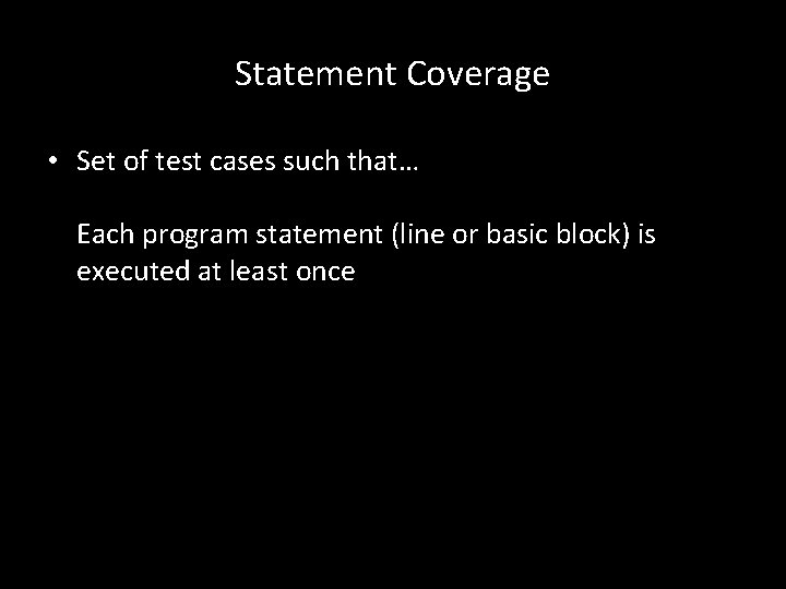 Statement Coverage • Set of test cases such that… Each program statement (line or