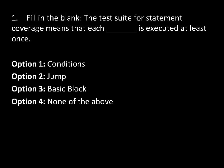 1. Fill in the blank: The test suite for statement coverage means that each