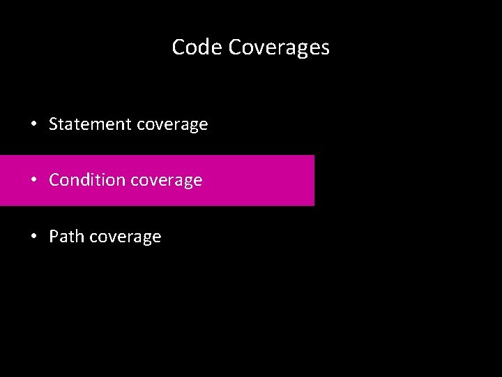 Code Coverages • Statement coverage • Condition coverage • Path coverage 