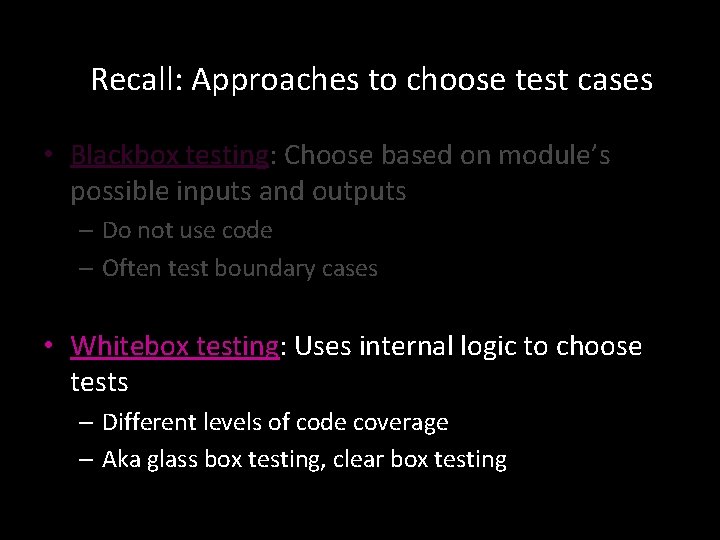 Recall: Approaches to choose test cases • Blackbox testing: Choose based on module’s possible