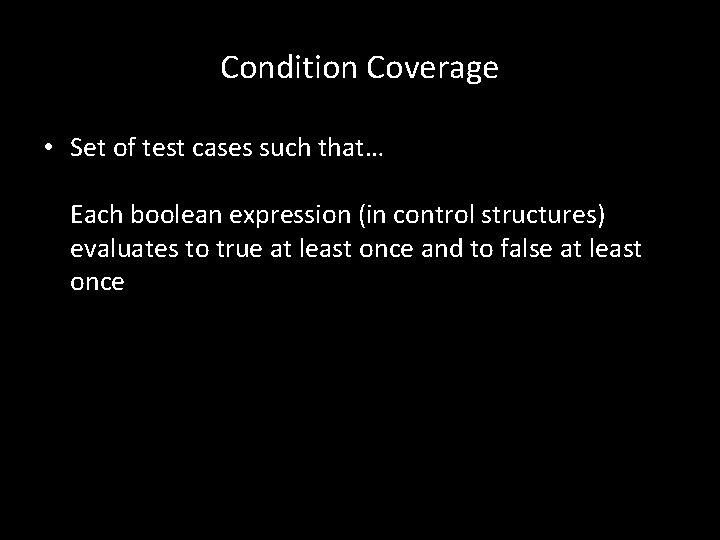 Condition Coverage • Set of test cases such that… Each boolean expression (in control