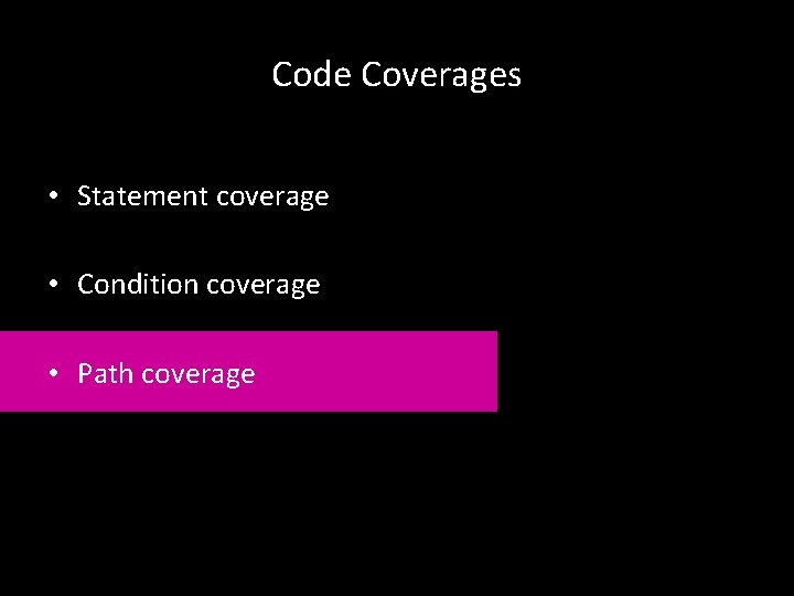 Code Coverages • Statement coverage • Condition coverage • Path coverage 