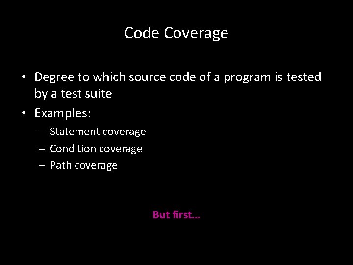 Code Coverage • Degree to which source code of a program is tested by