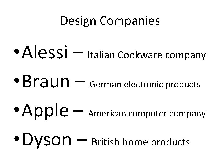 Design Companies • Alessi – Italian Cookware company • Braun – German electronic products