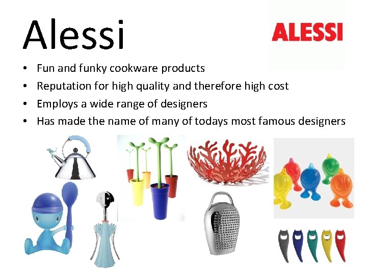 Alessi • • Fun and funky cookware products Reputation for high quality and therefore