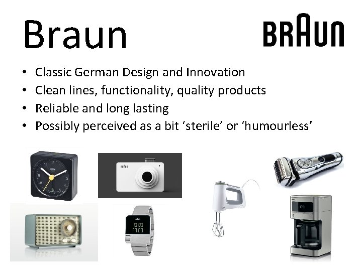 Braun • • Classic German Design and Innovation Clean lines, functionality, quality products Reliable