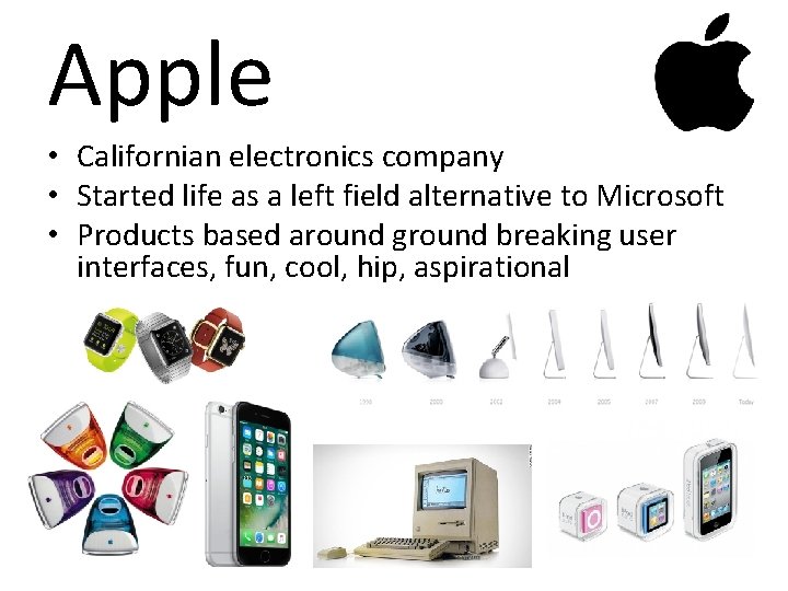 Apple • Californian electronics company • Started life as a left field alternative to