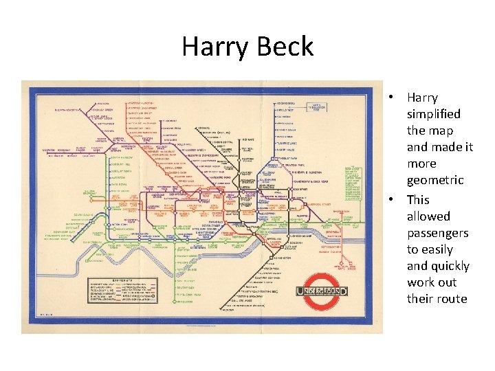 Harry Beck • Harry simplified the map and made it more geometric • This