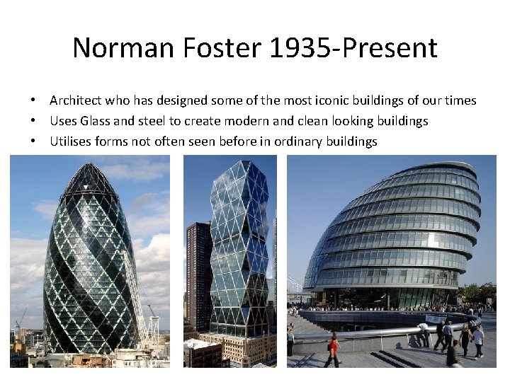 Norman Foster 1935 -Present • Architect who has designed some of the most iconic