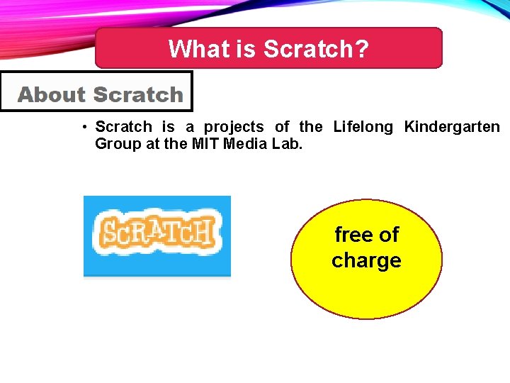 What is Scratch? • Scratch is a projects of the Lifelong Kindergarten Group at