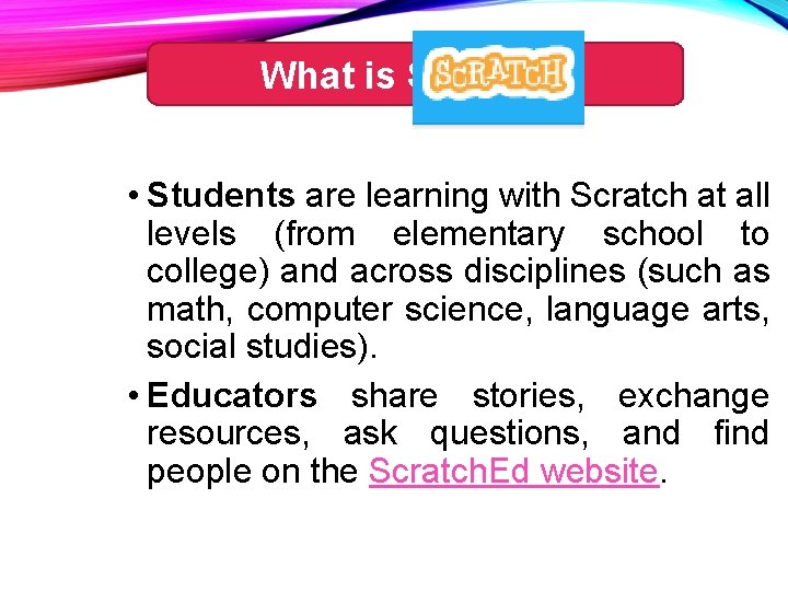 What is Scratch? • Students are learning with Scratch at all levels (from elementary