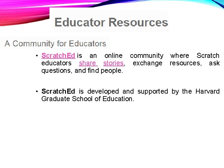  • Scratch. Ed is an online community where Scratch educators share stories, exchange
