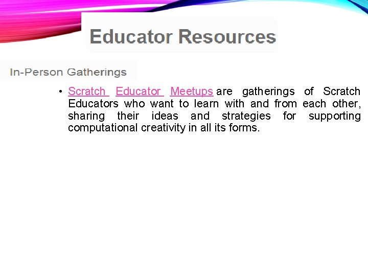  • Scratch Educator Meetups are gatherings of Scratch Educators who want to learn