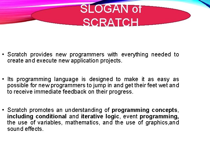 SLOGAN of SCRATCH • Scratch provides new programmers with everything needed to create and