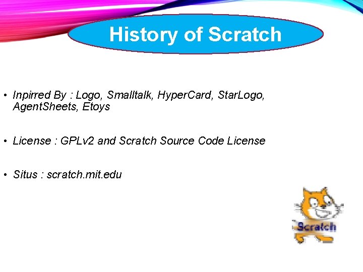 History of Scratch • Inpirred By : Logo, Smalltalk, Hyper. Card, Star. Logo, Agent.