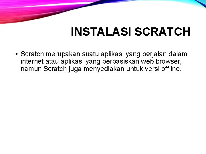 INSTALASI SCRATCH • Scratch merupakan suatu aplikasi yang berjalan dalam internet atau aplikasi yang