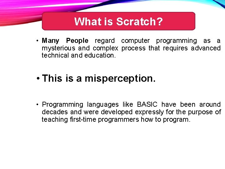 What is Scratch? • Many People regard computer programming as a mysterious and complex