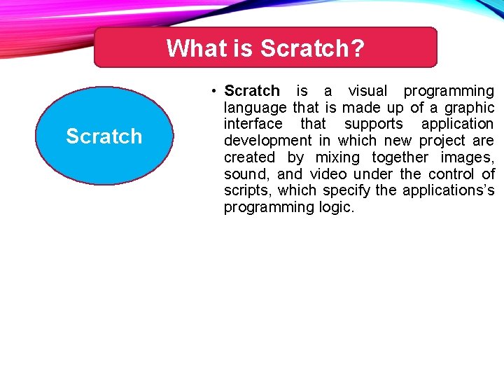 What is Scratch? Scratch • Scratch is a visual programming language that is made