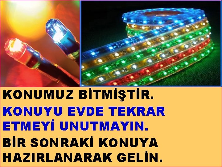 KONUMUZ BİTMİŞTİR. KONUYU EVDE TEKRAR ETMEYİ UNUTMAYIN. BİR SONRAKİ KONUYA HAZIRLANARAK GELİN. 19 