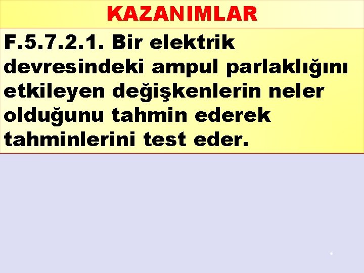 KAZANIMLAR F. 5. 7. 2. 1. Bir elektrik devresindeki ampul parlaklığını etkileyen değişkenlerin neler