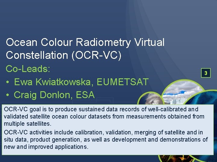 Ocean Colour Radiometry Virtual Constellation (OCR-VC) Co-Leads: • Ewa Kwiatkowska, EUMETSAT • Craig Donlon,