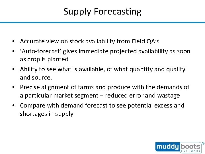 Supply Forecasting • Accurate view on stock availability from Field QA’s • ‘Auto-forecast’ gives