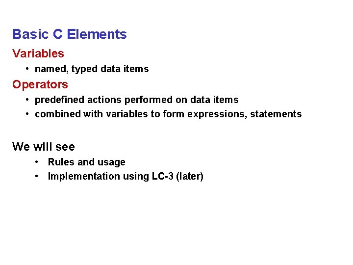 Basic C Elements Variables • named, typed data items Operators • predefined actions performed