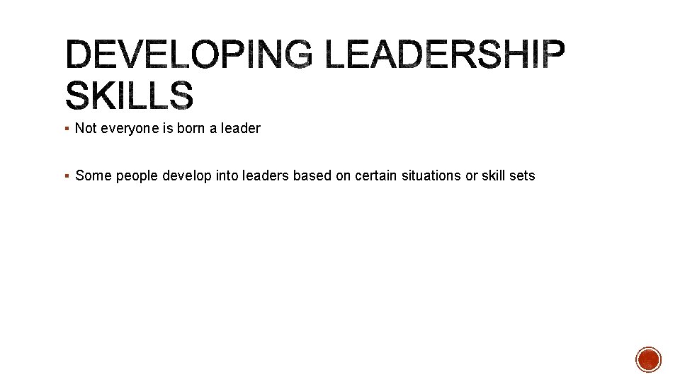 § Not everyone is born a leader § Some people develop into leaders based
