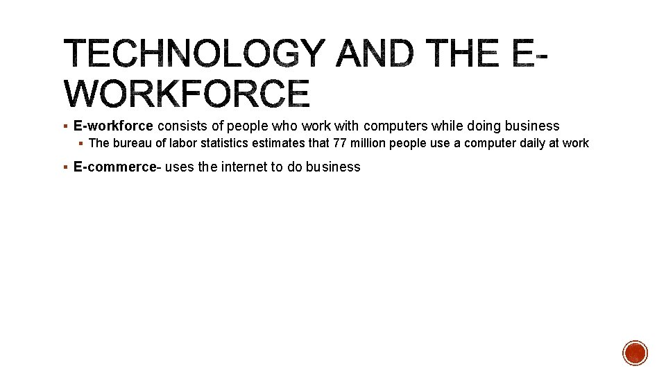 § E-workforce consists of people who work with computers while doing business § The