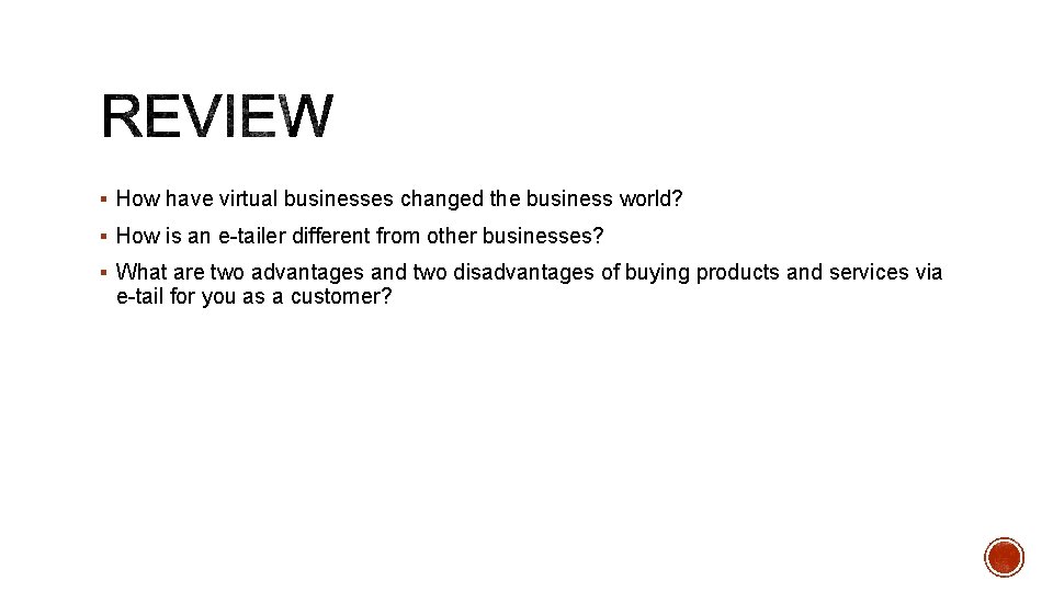 § How have virtual businesses changed the business world? § How is an e-tailer
