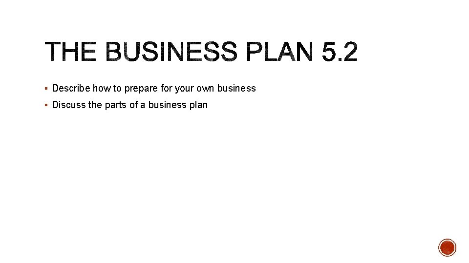 § Describe how to prepare for your own business § Discuss the parts of