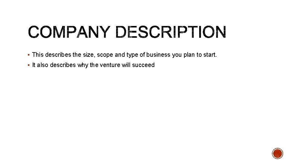 § This describes the size, scope and type of business you plan to start.