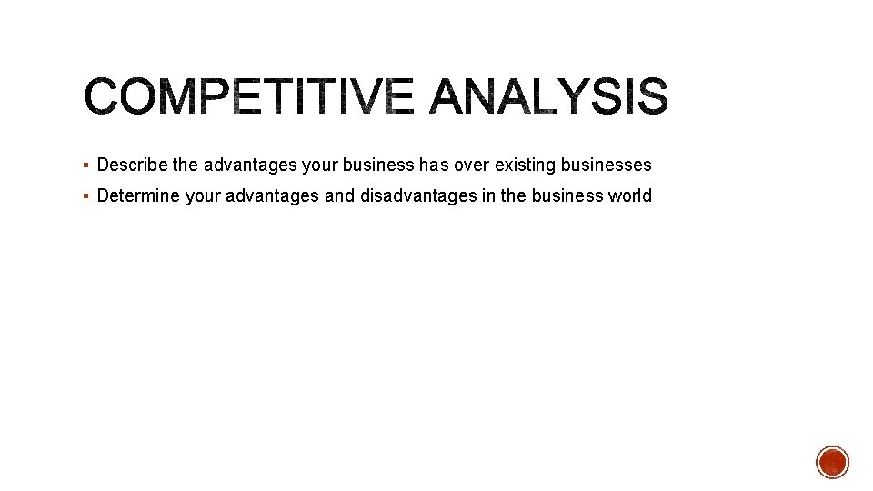 § Describe the advantages your business has over existing businesses § Determine your advantages