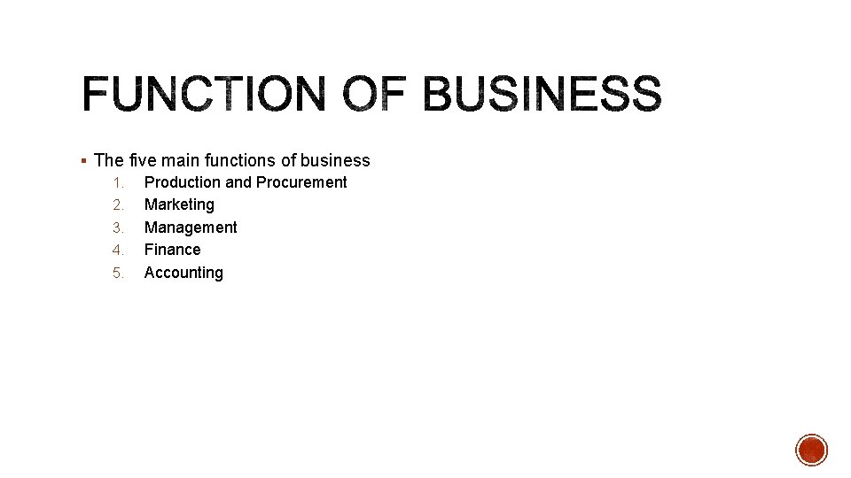§ The five main functions of business 1. Production and Procurement 2. Marketing 3.