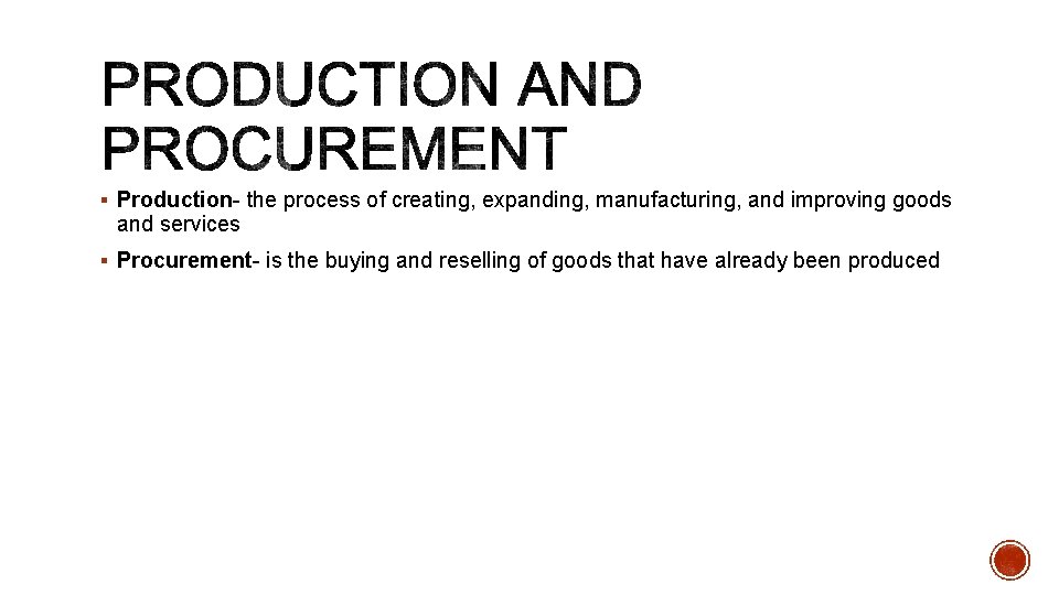 § Production- the process of creating, expanding, manufacturing, and improving goods and services §