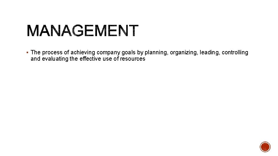 § The process of achieving company goals by planning, organizing, leading, controlling and evaluating