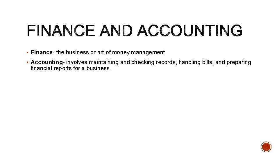 § Finance- the business or art of money management § Accounting- involves maintaining and